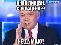 яник ливнун, совпадение? не думаю!