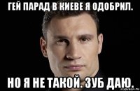 гей парад в киеве я одобрил. но я не такой. зуб даю.