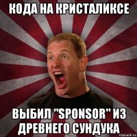 кода на кристаликсе выбил "sponsor" из древнего сундука