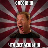 олеся!!!!! что делаешь!!!!!