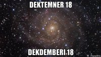 dektemner 18 dekdemberi 18