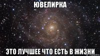 ювелирка это лучшее что есть в жизни