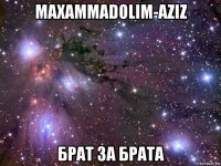 maxammadolim-aziz брат за брата