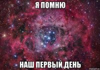 я помню наш первый день