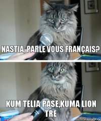 Nastia, parle vous français? Kum telia pase,kuma lion tre