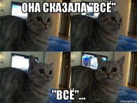 она сказала "всё" "всё"...