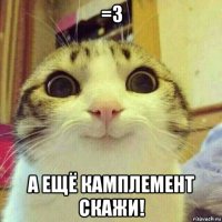 =з а ещё камплемент скажи!