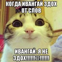 когда ивангай здох от слов ивангай: я не здох!!!!!!@!!!!!!