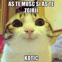 as te musc si as te zgirii kotic