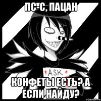 пс-с, пацан конфеты есть? а если найду?