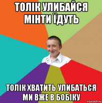 толік улибайся мінти їдуть толік хватить улибаться ми вже в бобіку