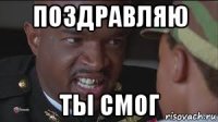 поздравляю ты смог
