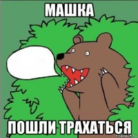 машка пошли трахаться