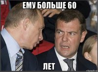 ему больше 60 лет