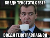 введи текстэто север введи текстраслабься