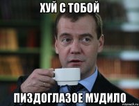 хуй с тобой пиздоглазое мудило