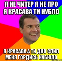 я не читер я не про я красава ти нубло я красава а ти дно слил меня гордись нубюло