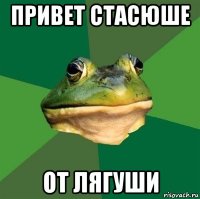 привет стасюше от лягуши