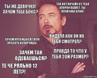 Ты же девочка! Зачем тебе бокс? Так вот почему от тебя хлорки пахнет. Ты пловчиха блин! Зачем красишься? Всю красоту испортишь! Те че ряльно 12 лет?! Правда то что у тебя 2ой размер? Видела как он на тебя смотрел? Зачем так одеваешься?   