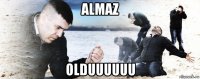 almaz olduuuuuu