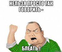 нельзя просто так говорить - блеать !