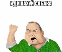 иди нахуй собака 