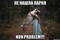 не нашла парня non problem!!!