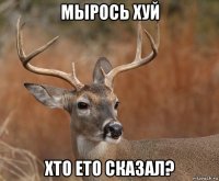 мырось хуй хто ето сказал?