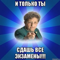 и только ты сдашь все экзамены!!!