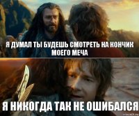 Я думал ты будешь смотреть на кончик моего меча я никогда так не ошибался