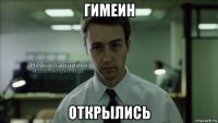 гимеин открылись