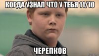 когда узнал что у тебя 11/10 черепков