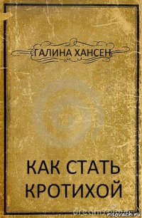 ГАЛИНА ХАНСЕН КАК СТАТЬ КРОТИХОЙ