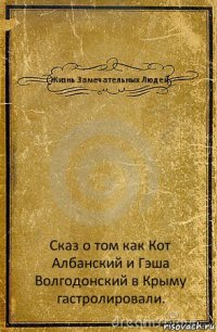 Жизнь Замечательных Людей Сказ о том как Кот Албанский и Гэша Волгодонский в Крыму гастролировали.