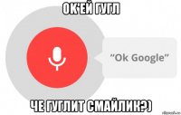 ok'ей гугл че гуглит смайлик?)