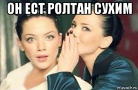 он ест ролтан сухим 