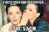 у него член как ребёночек ... 3 кг. 52 см.