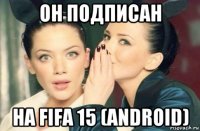 он подписан на fifa 15 (android)