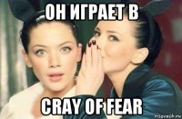 он играет в cray of fear