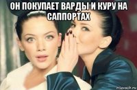 он покупает варды и куру на саппортах 