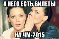 у него есть билеты на чм-2015