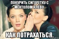 покурить сигаретку с ментолом клёво. как потрахаться.