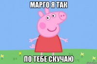 марго я так по тебе скучаю