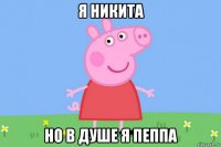 я никита но в душе я пеппа