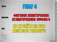Fnaf 4 Фиговое неинтересное атлантическое фуфло 4 НЕ ИГРАЙТЕ ВО Five nights at Freddy's
