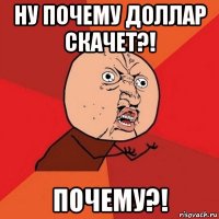 ну почему доллар скачет?! почему?!