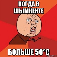 когда в шымкенте больше 50°с