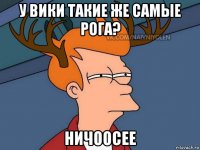 у вики такие же самые рога? ничоосее