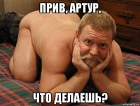 прив, артур, что делаешь?