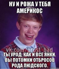 ну и рожа у тебя америкос ты урод. как и все янки. вы потомки отбросов рода людского.